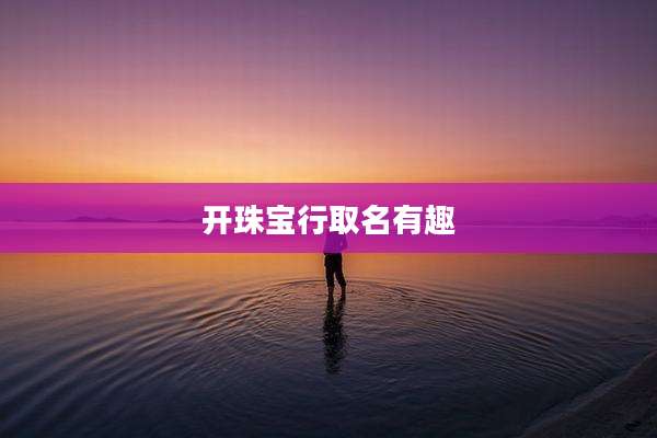 开珠宝行取名有趣