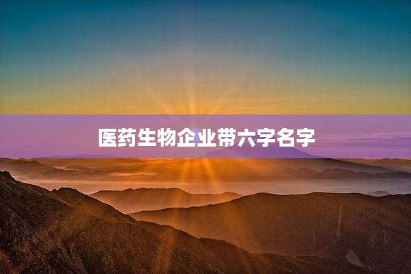 医药生物企业带六字名字