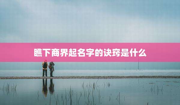 瞧下商界起名字的诀窍是什么
