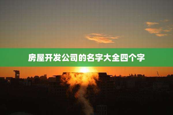 房屋开发公司的名字大全四个字