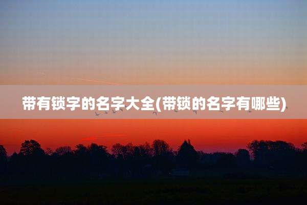 带有锁字的名字大全(带锁的名字有哪些)