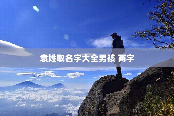 袁姓取名字大全男孩 两字
