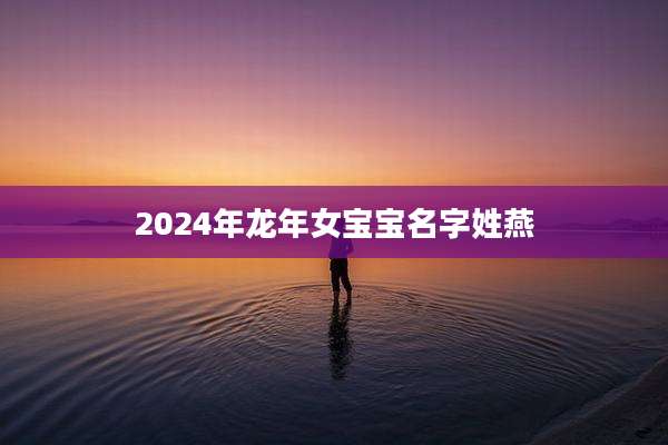 2024年龙年女宝宝名字姓燕