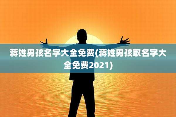 蒋姓男孩名字大全免费(蒋姓男孩取名字大全免费2021)