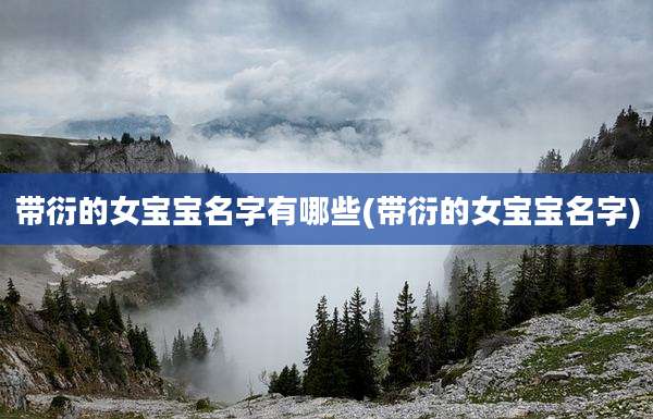 带衍的女宝宝名字有哪些(带衍的女宝宝名字)