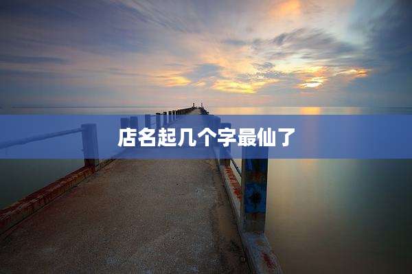 店名起几个字最仙了