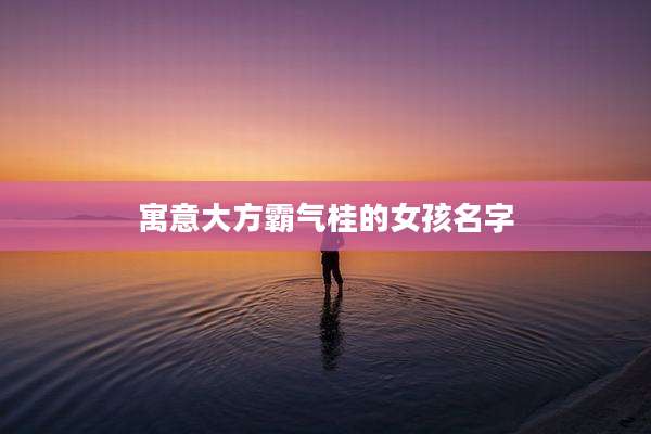 寓意大方霸气桂的女孩名字