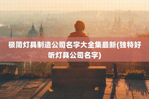 极简灯具制造公司名字大全集最新(独特好听灯具公司名字)