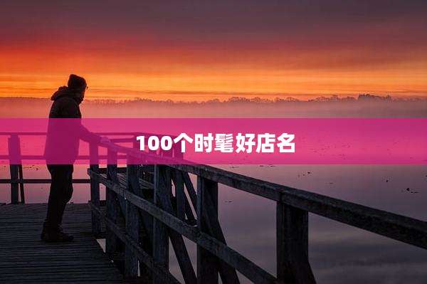 100个时髦好店名