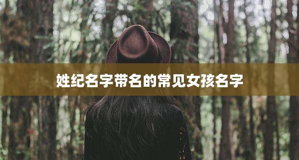 姓纪名字带名的常见女孩名字