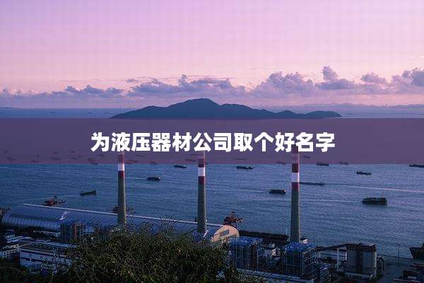 为液压器材公司取个好名字
