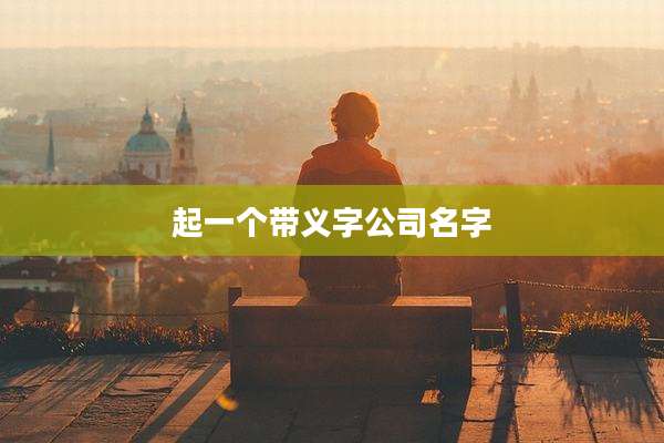 起一个带义字公司名字