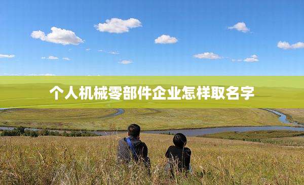 个人机械零部件企业怎样取名字