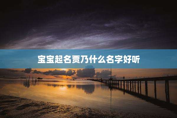 宝宝起名贾乃什么名字好听