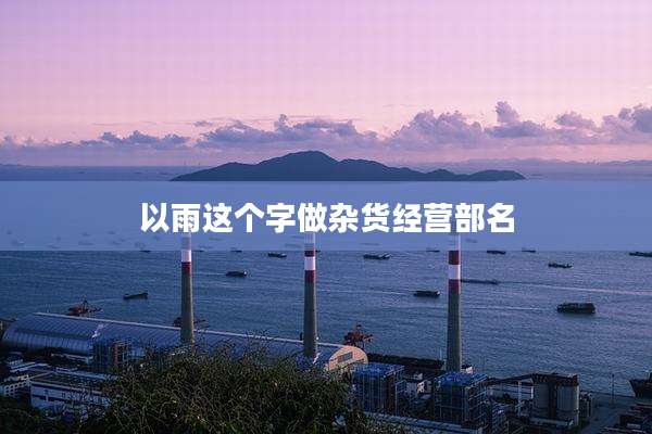 以雨这个字做杂货经营部名