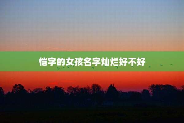 恺字的女孩名字灿烂好不好