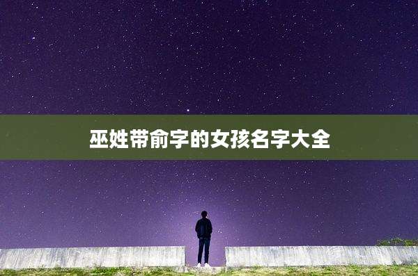 巫姓带俞字的女孩名字大全