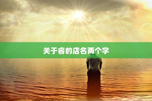关于睿的店名两个字