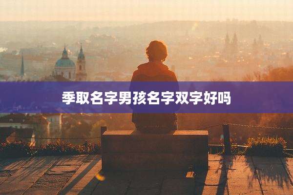 季取名字男孩名字双字好吗