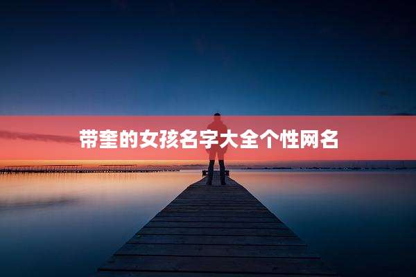 带奎的女孩名字大全个性网名