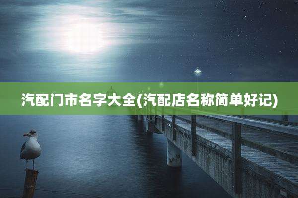 汽配门市名字大全(汽配店名称简单好记)