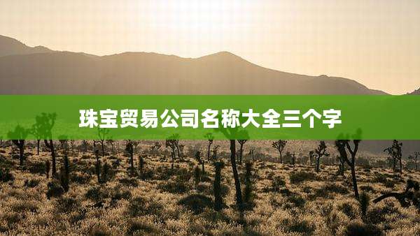 珠宝贸易公司名称大全三个字