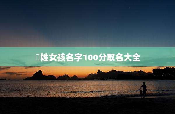 冮姓女孩名字100分取名大全