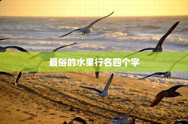 最俗的水果行名四个字