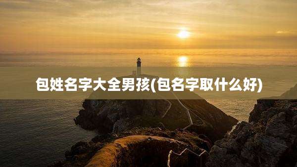 包姓名字大全男孩(包名字取什么好)