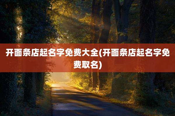 开面条店起名字免费大全(开面条店起名字免费取名)