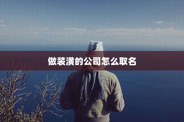 做装潢的公司怎么取名