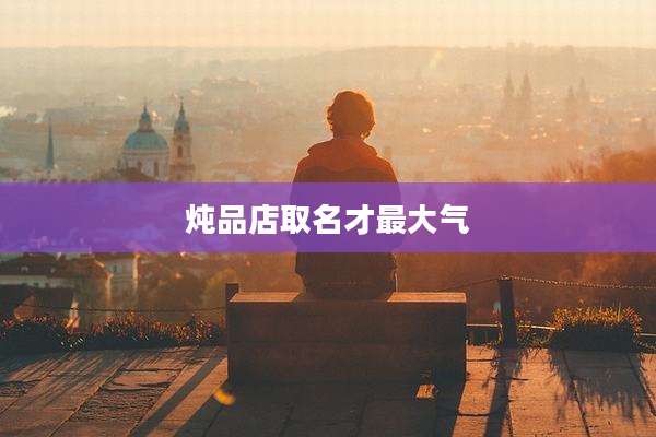 炖品店取名才最大气