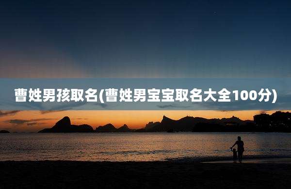 曹姓男孩取名(曹姓男宝宝取名大全100分)