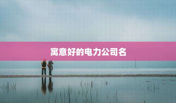 寓意好的电力公司名