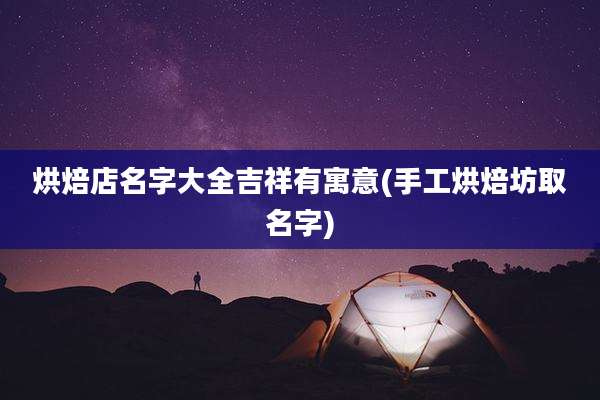 烘焙店名字大全吉祥有寓意(手工烘焙坊取名字)