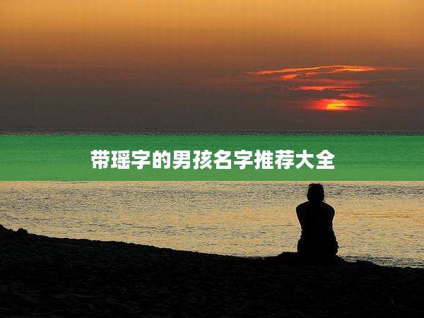 带瑶字的男孩名字推荐大全