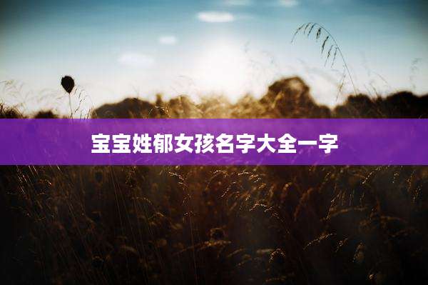 宝宝姓郁女孩名字大全一字