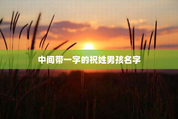 中间带一字的祝姓男孩名字