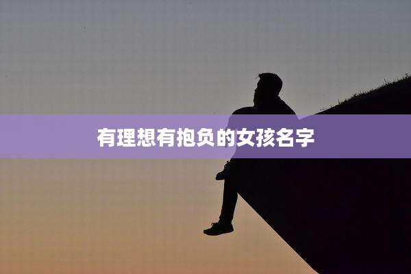 有理想有抱负的女孩名字