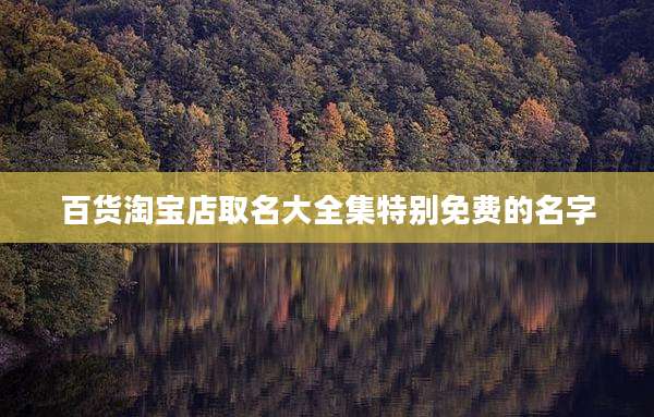 百货淘宝店取名大全集特别免费的名字