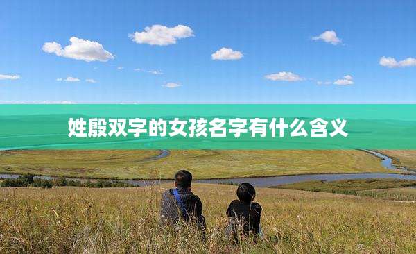 姓殷双字的女孩名字有什么含义