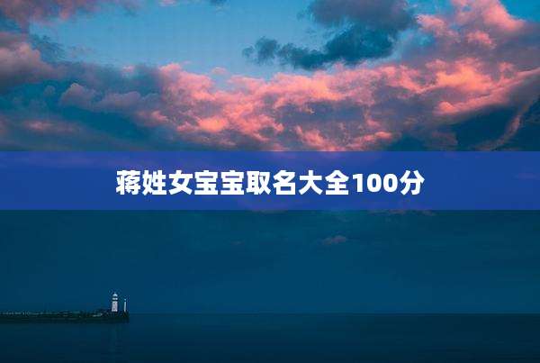 蒋姓女宝宝取名大全100分