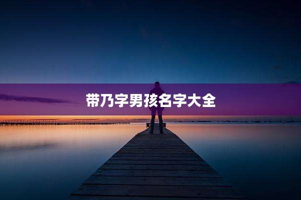 带乃字男孩名字大全