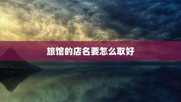 旅馆的店名要怎么取好