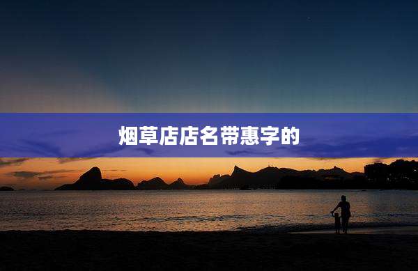 烟草店店名带惠字的