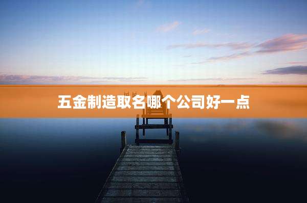 五金制造取名哪个公司好一点