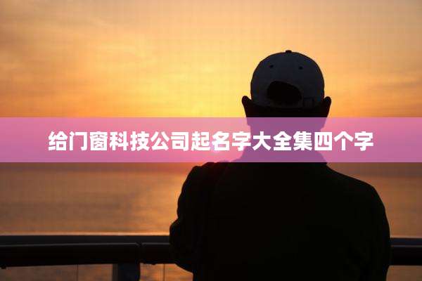 给门窗科技公司起名字大全集四个字