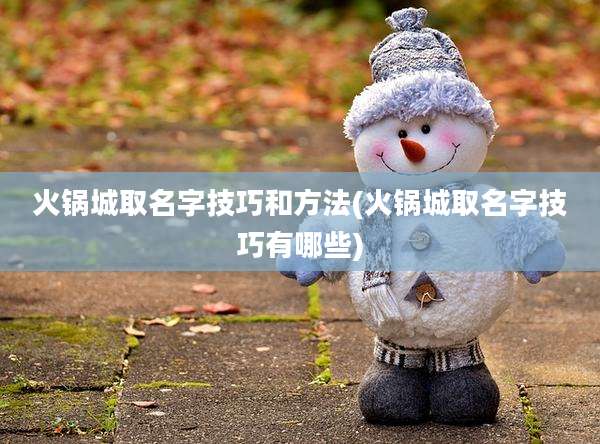火锅城取名字技巧和方法(火锅城取名字技巧有哪些)