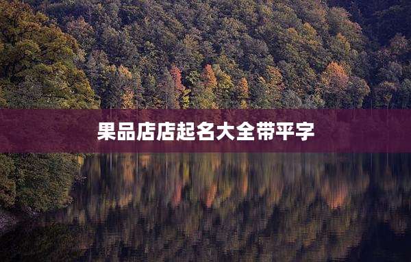 果品店店起名大全带平字